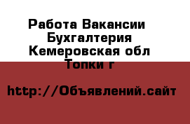 Работа Вакансии - Бухгалтерия. Кемеровская обл.,Топки г.